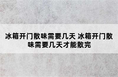 冰箱开门散味需要几天 冰箱开门散味需要几天才能散完